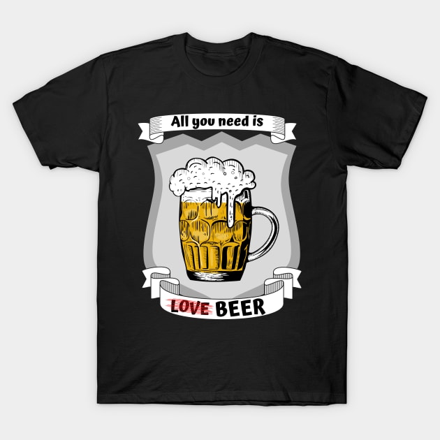 All you need is love - no - beer T-Shirt by Warp9